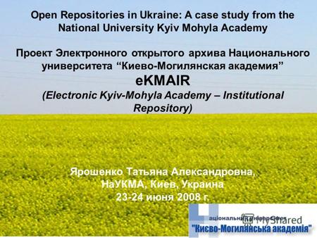 Open Repositories in Ukraine: A case study from the National University Kyiv Mohyla Academy Проект Электронного открытого архива Национального университета.