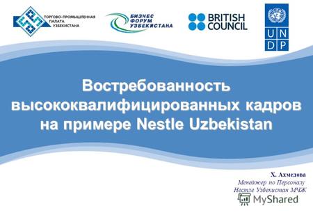 Востребованность высококвалифицированных кадров на примере Nestle Uzbekistan Х. Ахмедова Менеджер по Персоналу Нестле Узбекистан МЧЖ.