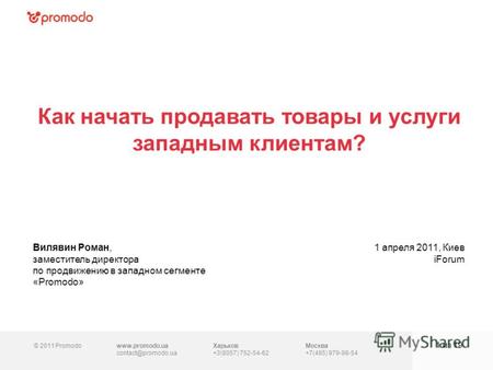 © 2011 Promodowww.promodo.ua contact@promodo.ua Москва +7(495) 979-98-54 Как начать продавать товары и услуги западным клиентам? 1 из 19 Вилявин Роман,
