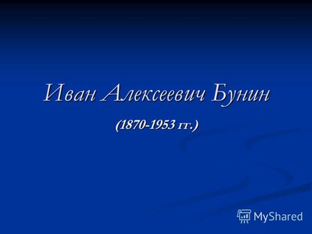 Иван Алексеевич Бунин (1870-1953 гг.). Жизнь и творчество Иван Бунин родился 10 (22) октября 1870 года в Воронеже, где прожил первые три года своей жизни.