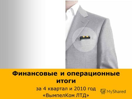 Финансовые и операционные итоги за 4 квартал и 2010 год «ВымпелКом ЛТД»