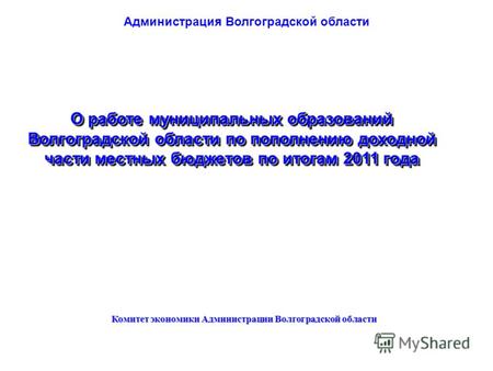 О работе муниципальных образований Волгоградской области по пополнению доходной части местных бюджетов по итогам 2011 года Администрация Волгоградской.