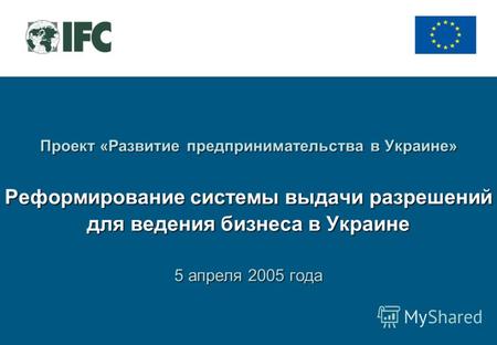 Проект «Развитие предпринимательства в Украине» Реформирование системы выдачи разрешений для ведения бизнеса в Украине 5 апреля 2005 года.