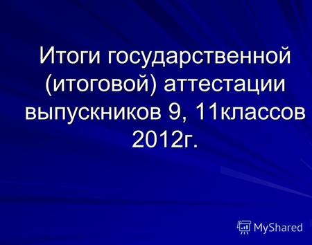 Итоги государственной (итоговой) аттестации выпускников 9, 11классов 2012г.