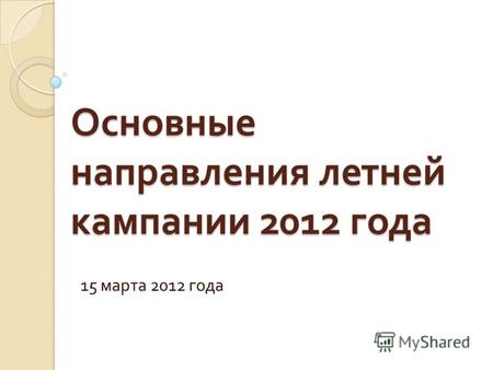 Основные направления летней кампании 2012 года 15 марта 2012 года.