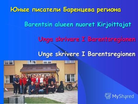 1 Юные писатели Баренцева региона Barentsin alueen nuoret Kirjoittajat Unga skrivare I Barentsregionen Unge skrivere I Barentsregionen.