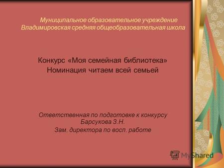 Муниципальное образовательное учреждение Владимировская средняя общеобразовательная школа Конкурс «Моя семейная библиотека» Номинация читаем всей семьей.