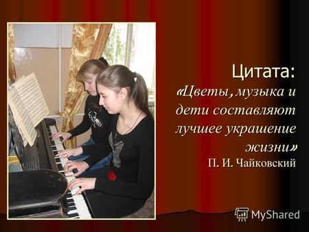 Цитата: «Цветы, музыка и дети составляют лучшее украшение жизни» П. И. Чайковский.