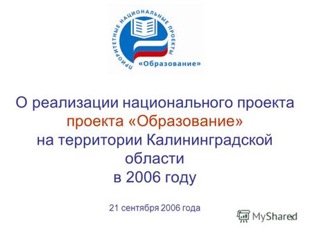 1 О реализации национального проекта проекта «Образование» на территории Калининградской области в 2006 году 21 сентября 2006 года.