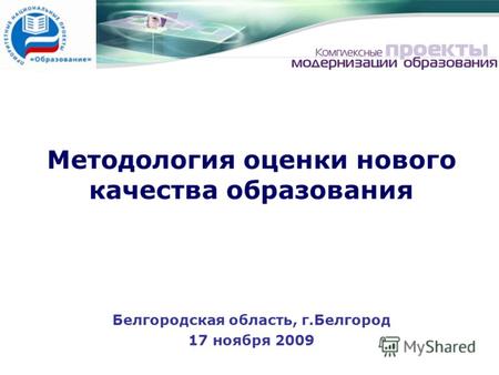 Методология оценки нового качества образования Белгородская область, г.Белгород 17 ноября 2009.