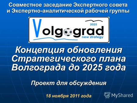 Концепция обновления Стратегического плана Волгограда до 2025 года Проект для обсуждения 18 ноября 2011 года Совместное заседание Экспертного совета и.