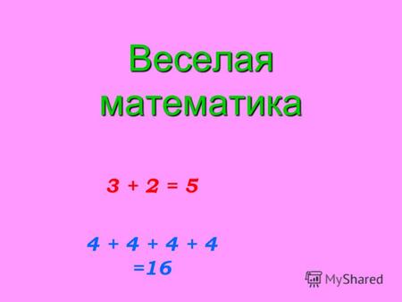 Веселая математика 3 + 2 = 5 4 + 4 + 4 + 4 =16 Найти слагаемое!! 12 + ? = 25 Есть слагаемое - 12 шариков Есть сумма – 25 шариков Чтобы узнать сколько.