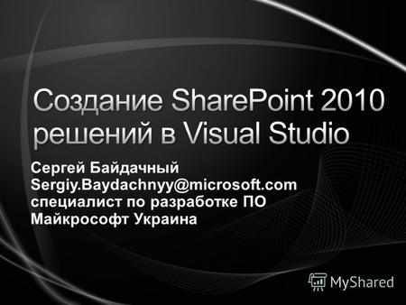 Сергей Байдачный Sergiy.Baydachnyy@microsoft.com специалист по разработке ПО Майкрософт Украина.