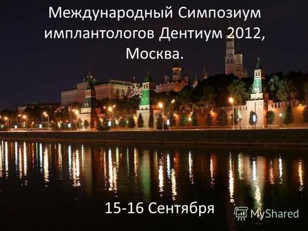 Международный Симпозиум имплантологов Дентиум 2012, Москва. 15-16 Сентября.