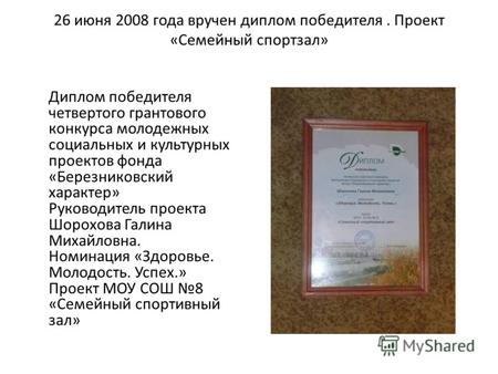 26 июня 2008 года вручен диплом победителя. Проект «Семейный спортзал» Диплом победителя четвертого грантового конкурса молодежных социальных и культурных.