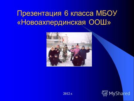 Презентация 6 класса МБОУ «Новоахпердинская ООШ» 2012 г.