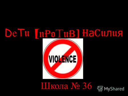 D е T u H а C u л u я Школа 36 [ n P o t u B]. Объясняется множество определений насилия. Одно из определений свидетельствует о насилии как применении.
