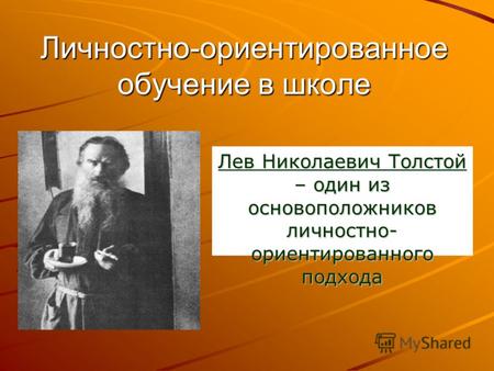 Личностно-ориентированное обучение в школе Лев Николаевич Толстой – один из основоположников личностно- ориентированного подхода.