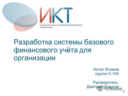 Разработка системы базового финансового учёта для организации Антон Климов группа С-104 Руководитель: Дмитрий Шурупов 1.