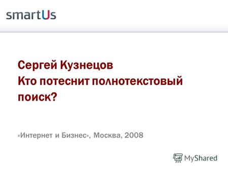 Сергей Кузнецов Кто потеснит полнотекстовый поиск? «Интернет и Бизнес», Москва, 2008.