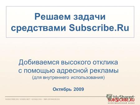 SUBSCRIBE.RU / VOXRU.NET / GOSALE.RU / SMS-SPONSOR.RU Решаем задачи средствами Subscribe.Ru Октябрь 2009 Добиваемся высокого отклика с помощью адресной.