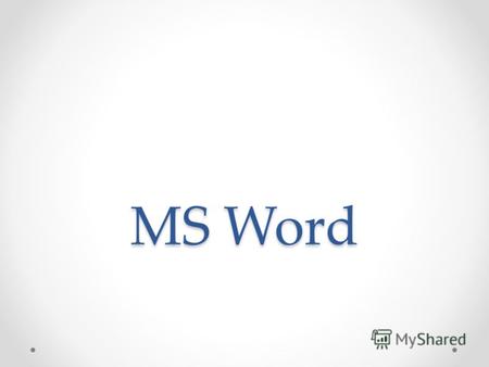 MS Word Word - это приложение Windows, предназначенное для создания, просмотра, модификации и печати тестовых документов. Word - одна из самых совершенных.