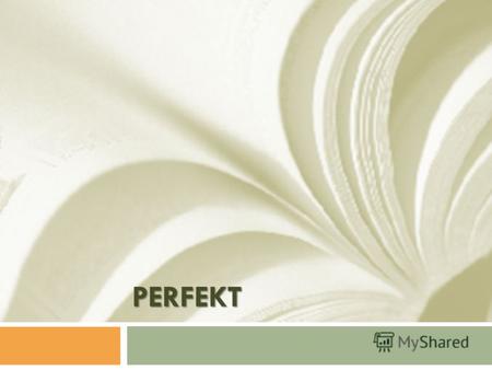 PERFEKT Perfekt = + Partizip II основного глагола Partizip II Partizip II sein seinsein Слабые глаголы Сильные глаголы ge (e)t ge en haben.