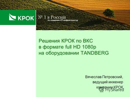 Решения КРОК по ВКС в формате full HD 1080p на оборудовании TANDBERG Вячеслав Петровский, ведущий инженер компании КРОК.