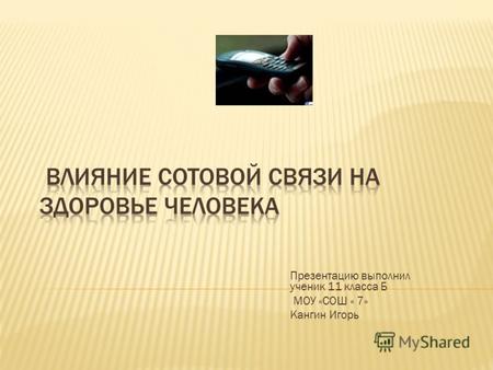 Презентацию выполнил ученик 11 класса Б МОУ «СОШ « 7» Кангин Игорь.