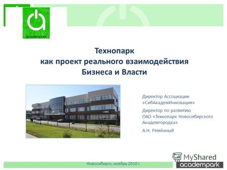 Новосибирск, ноябрь 2010 г. Технопарк как проект реального взаимодействия Бизнеса и Власти Директор Ассоциации «СибАкадемИнновация» Директор по развитию.