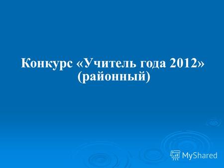 Конкурс «Учитель года 2012» (районный). 1. личная заявка на участие в конкурсе до 21 октября 2011 год.; 2. анкета участника заполняется на семинаре установочном.