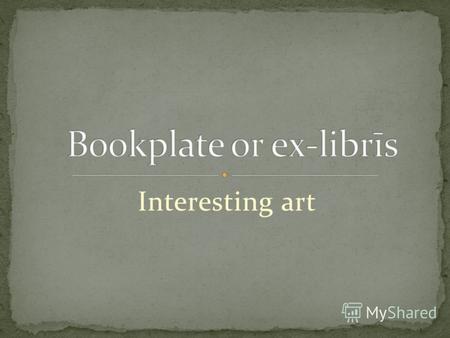 Interesting artInteresting artA bookplate, also known as ex-librīs [Latin, from the books of...], is usually a small print or decorative label pasted.