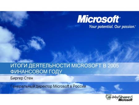 ИТОГИ ДЕЯТЕЛЬНОСТИ MICROSOFT В 2005 ФИНАНСОВОМ ГОДУ Биргер Стен Генеральный директор Microsoft в России.