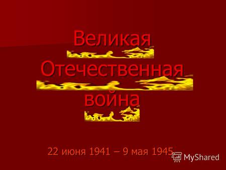 Великая Отечественная война 22 июня 1941 – 9 мая 1945.