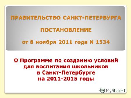 ПРАВИТЕЛЬСТВО САНКТ-ПЕТЕРБУРГА ПОСТАНОВЛЕНИЕ от 8 ноября 2011 года N 1534 О Программе по созданию условий для воспитания школьников в Санкт-Петербурге.