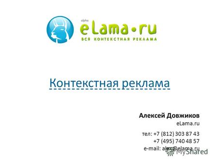 Алексей Довжиков eLama.ru тел: +7 (812) 303 87 43 +7 (495) 740 48 57 e-mail: alex@elama.ru Контекстная реклама.