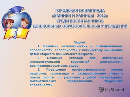 Задачи: 1. Развитие математических и познавательных способностей, способностей к логическому мышлению детей старшего дошкольного возраста. 2. Создание.