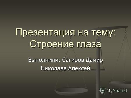 Презентация на тему: Строение глаза Выполнили: Сагиров Дамир Николаев Алексей.