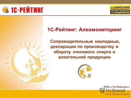 ТОО «1С-Рейтинг» Усть-Каменогорск 1C-Рейтинг: Алкомониторинг Сопроводительные накладные, декларации по производству и обороту этилового спирта и алкогольной.