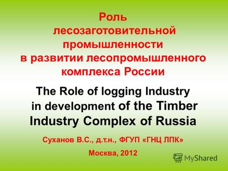Роль лесозаготовительной промышленности в развитии лесопромышленного комплекса России The Role of logging Industry in development of the Timber Industry.