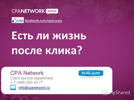 Есть ли жизнь после клика? CPA Network Client service department. + 7 (499) 500 40 77 info@cpanetwork.ru facebook.com/cparussia.