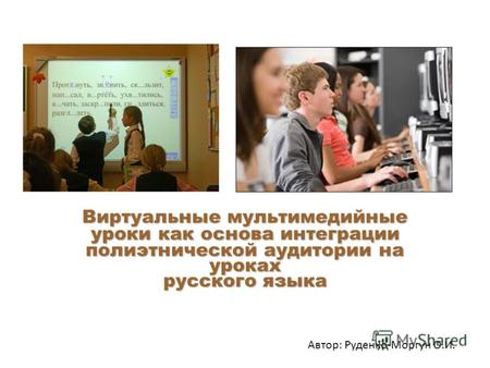 Виртуальные мультимедийные урокикак основа интеграции полиэтнической аудитории на уроках русского языка Виртуальные мультимедийные уроки как основа интеграции.