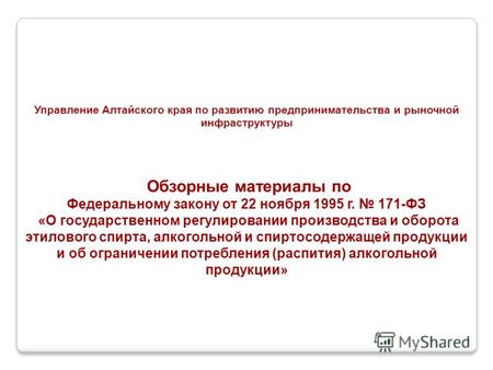 Управление Алтайского края по развитию предпринимательства и рыночной инфраструктуры Обзорные материалы по Федеральному закону от 22 ноября 1995 г. 171-ФЗ.