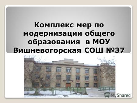 Комплекс мер по модернизации общего образования в МОУ Вишневогорская СОШ 37.