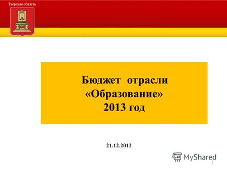 1 Бюджет отрасли «Образование» 2013 год 21.12.2012.