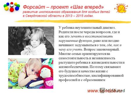 Форсайт – проект «Шаг вперед» развитие инклюзивного образования для особых детей в Свердловской области в 2013 – 2015 годах. У ребенка неутешительный диагноз.