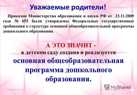 Уважаемые родители! Приказом Министерства образования и науки РФ от 23.11.2009 года 655 были утверждены Федеральные государственные требования к структуре.