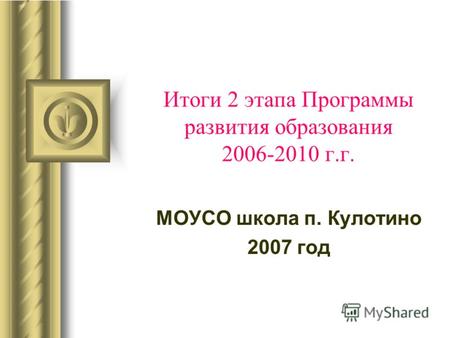 Итоги 2 этапа Программы развития образования 2006-2010 г.г. МОУСО школа п. Кулотино 2007 год.