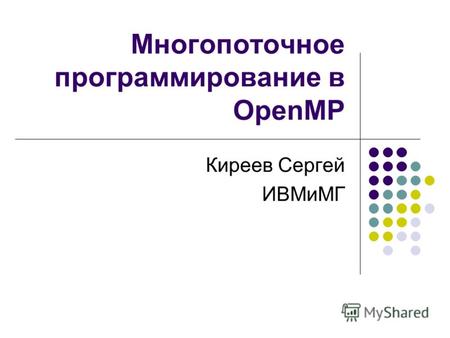 Многопоточное программирование в OpenMP Киреев Сергей ИВМиМГ.