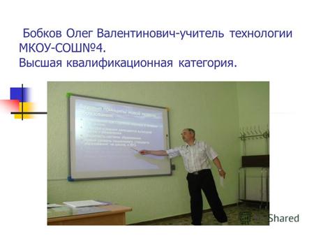 Бобков Олег Валентинович-учитель технологии МКОУ-СОШ4. Высшая квалификационная категория.